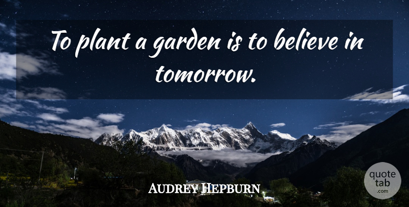 Audrey Hepburn Quote About Faith, Nature, Believe: To Plant A Garden Is...