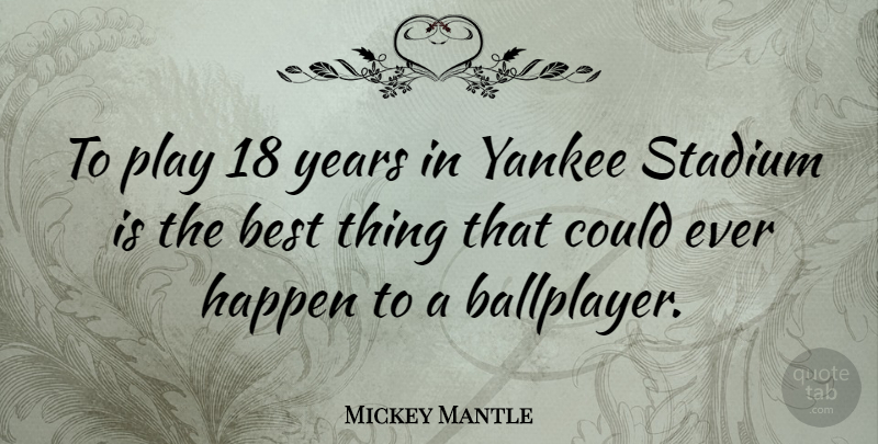 Mickey Mantle Quote About Baseball, Years, Play: To Play 18 Years In...