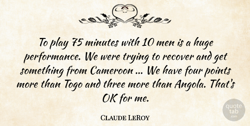 Claude LeRoy Quote About Four, Huge, Men, Minutes, Ok: To Play 75 Minutes With...
