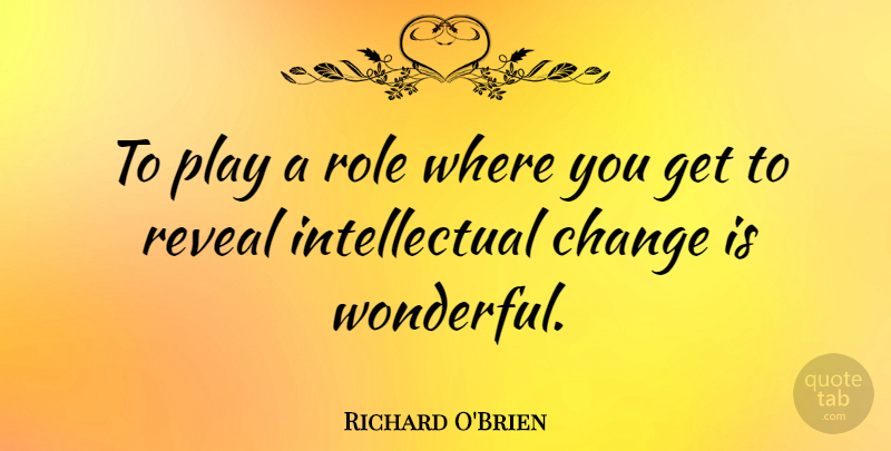 Richard O'Brien Quote About Play, Intellectual, Roles: To Play A Role Where...