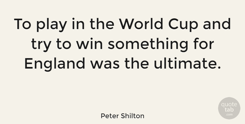 Peter Shilton Quote About Winning, Play, Trying: To Play In The World...
