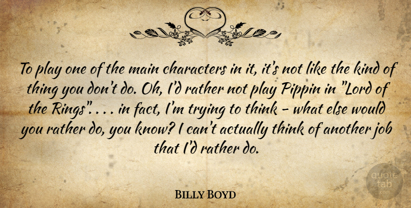 Billy Boyd Quote About Characters, Job, Main, Rather, Trying: To Play One Of The...