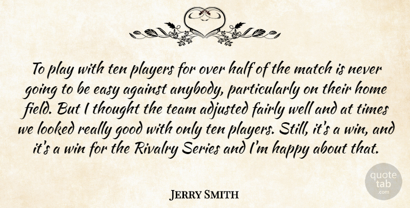 Jerry Smith Quote About Team, Home, Winning: To Play With Ten Players...