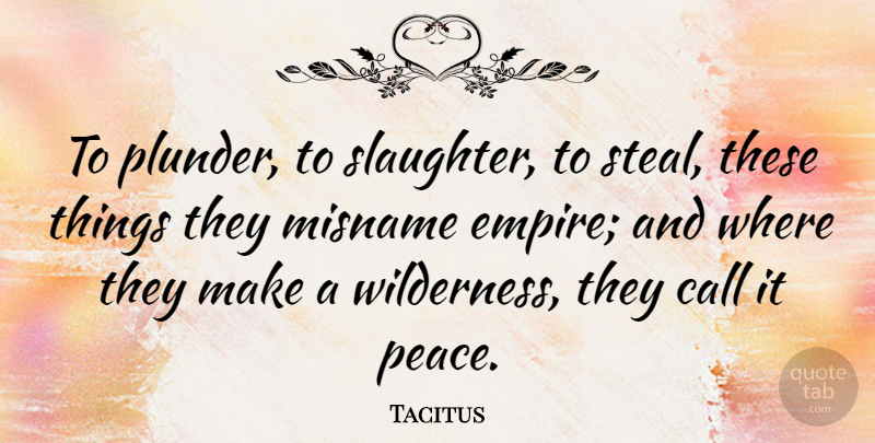 Tacitus Quote About Peace, War, Empires: To Plunder To Slaughter To...