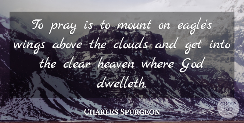 Charles Spurgeon Quote About Eagles, Wings, Clouds: To Pray Is To Mount...