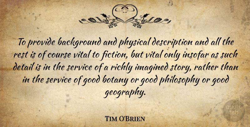 Tim O'Brien Quote About Background, Course, Detail, Good, Imagined: To Provide Background And Physical...