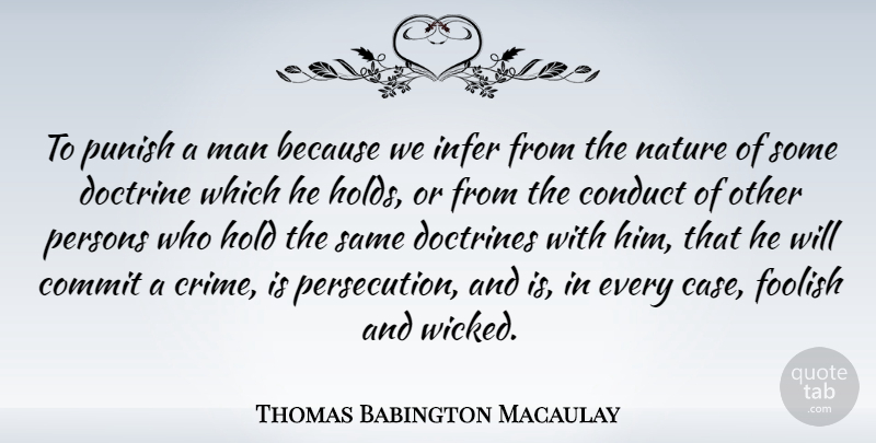 Thomas Babington Macaulay Quote About Commit, Conduct, Doctrine, Doctrines, Foolish: To Punish A Man Because...