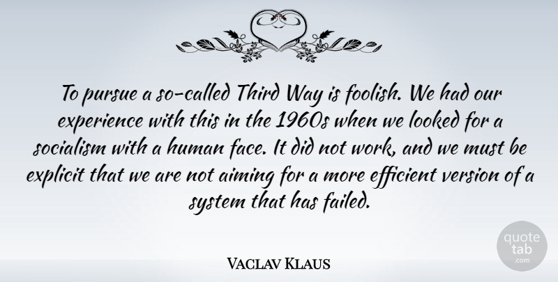Vaclav Klaus Quote About Aiming, Efficient, Experience, Explicit, Human: To Pursue A So Called...