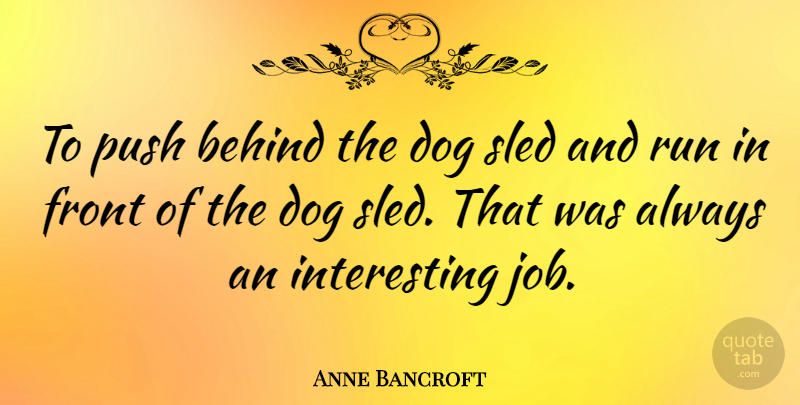 Anne Bancroft Quote About Running, Dog, Jobs: To Push Behind The Dog...