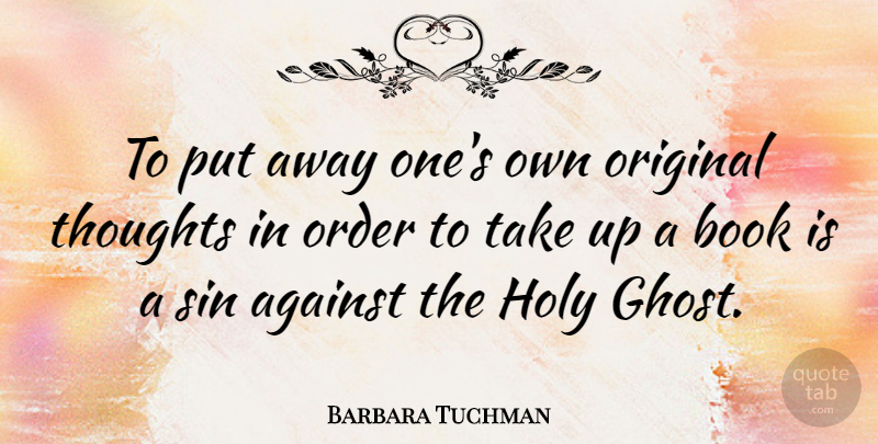 Barbara Tuchman Quote About Book, Order, Original Thought: To Put Away Ones Own...