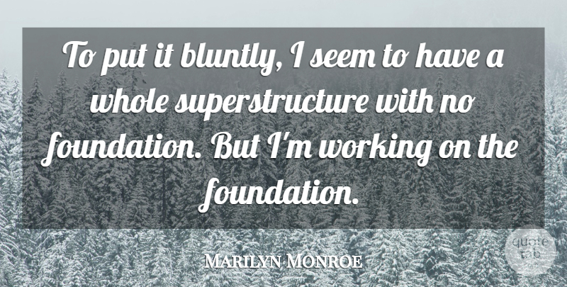 Marilyn Monroe Quote About Stupid, Foundation, Seems: To Put It Bluntly I...