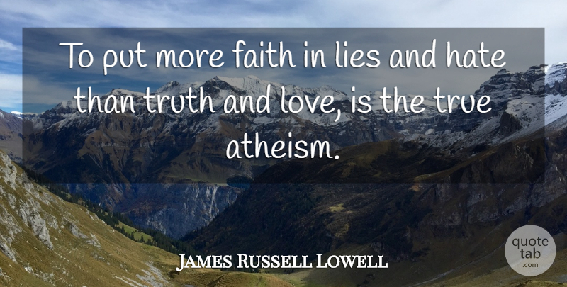 James Russell Lowell Quote About Lying, Hate, Love Is: To Put More Faith In...