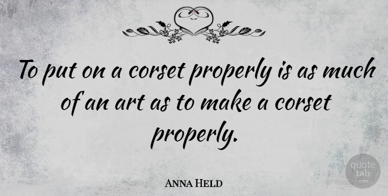 Anna Held Quote About Art: To Put On A Corset...