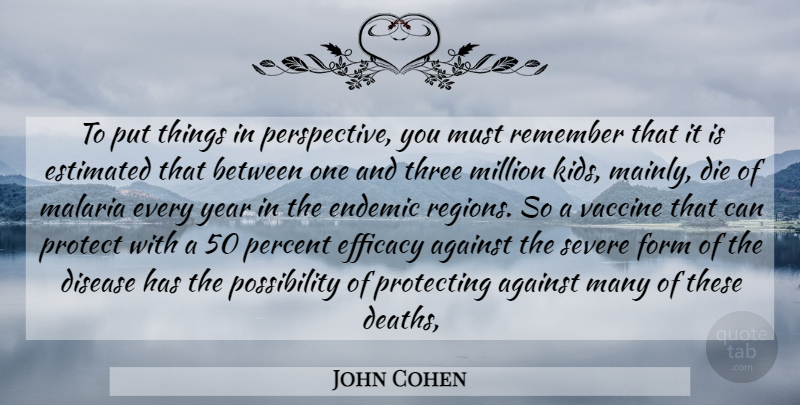 John Cohen Quote About Against, Die, Disease, Endemic, Estimated: To Put Things In Perspective...