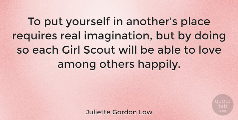 Juliette Gordon Low Quote About Among, Love, Others, Requires: To Put Yourself In Anothers...