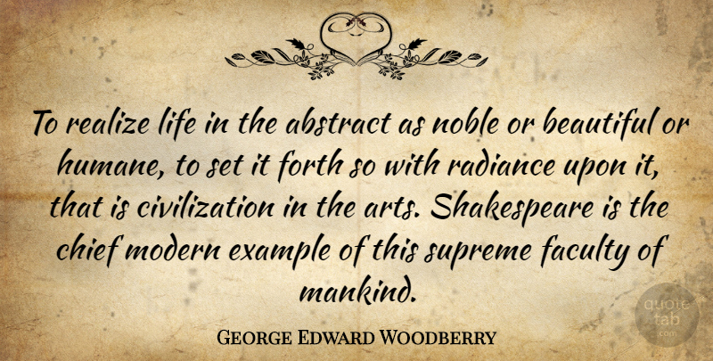 George Edward Woodberry Quote About Beautiful, Art, Civilization: To Realize Life In The...