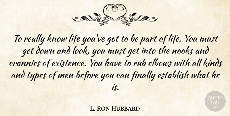L. Ron Hubbard Quote About Men, Looks, Elbows: To Really Know Life Youve...