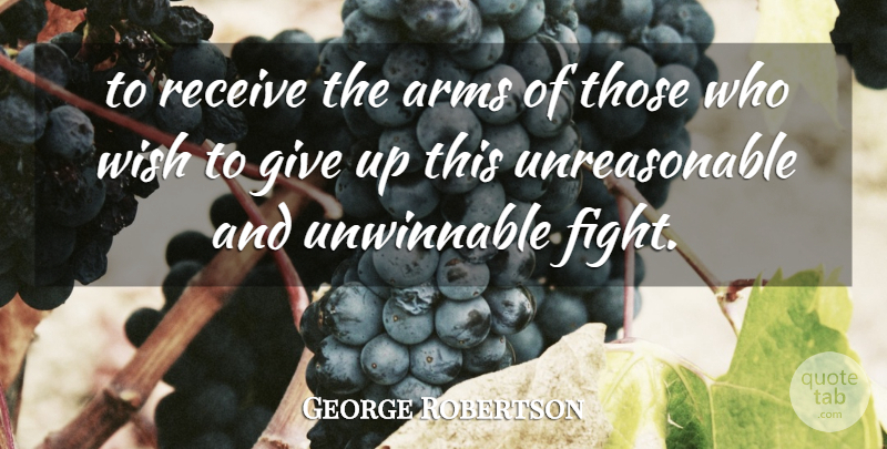 George Robertson Quote About Arms, Receive, Wish: To Receive The Arms Of...
