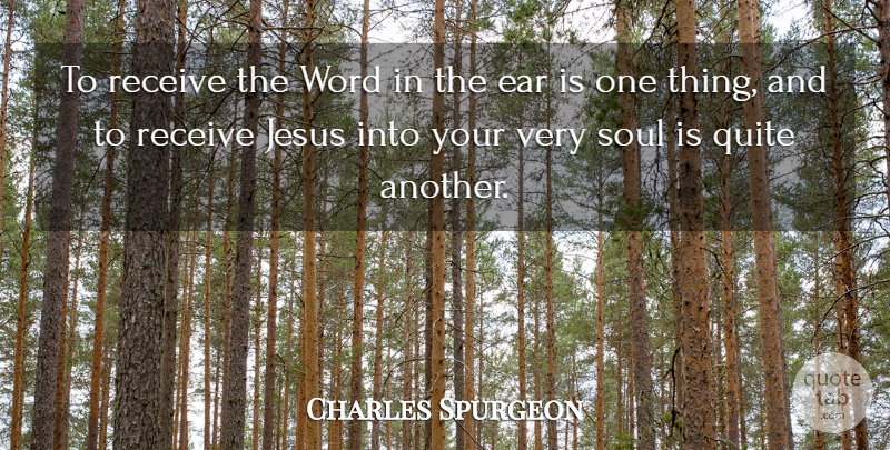 Charles Spurgeon Quote About Jesus, Soul, Ears: To Receive The Word In...