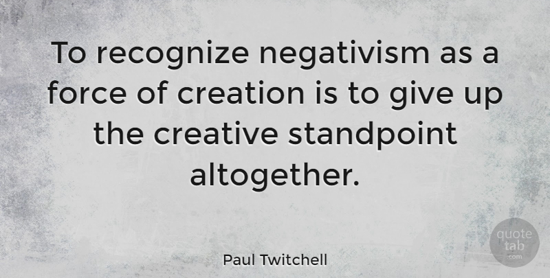 Paul Twitchell Quote About Giving Up, Creative, Creation: To Recognize Negativism As A...