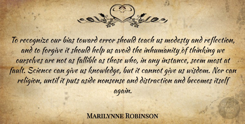 Marilynne Robinson Quote About Reflection, Thinking, Errors: To Recognize Our Bias Toward...