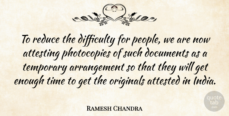 Ramesh Chandra Quote About Difficulty, Documents, Originals, Reduce, Temporary: To Reduce The Difficulty For...