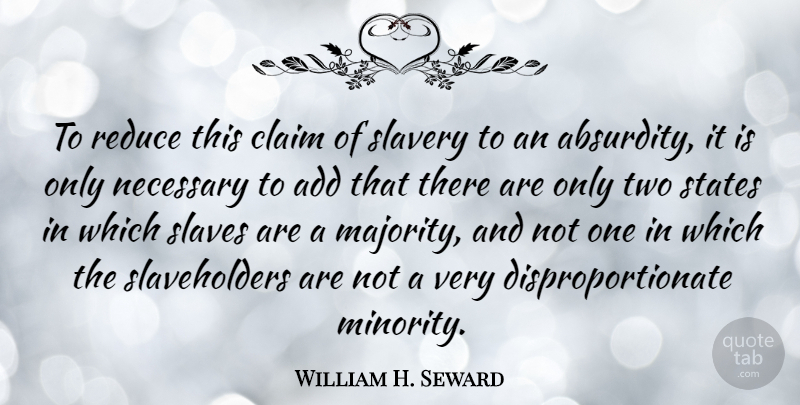 William H. Seward Quote About Add, Claim, Necessary, Reduce, States: To Reduce This Claim Of...