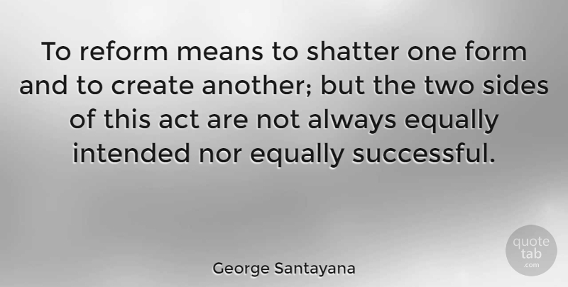 George Santayana Quote About Mean, Successful, Two Sides: To Reform Means To Shatter...