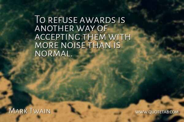 Mark Twain Quote About Inspiration, Awards, Noise: To Refuse Awards Is Another...