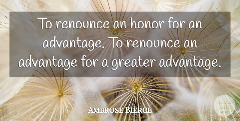 Ambrose Bierce Quote About Honor, Advantage, Renounce: To Renounce An Honor For...