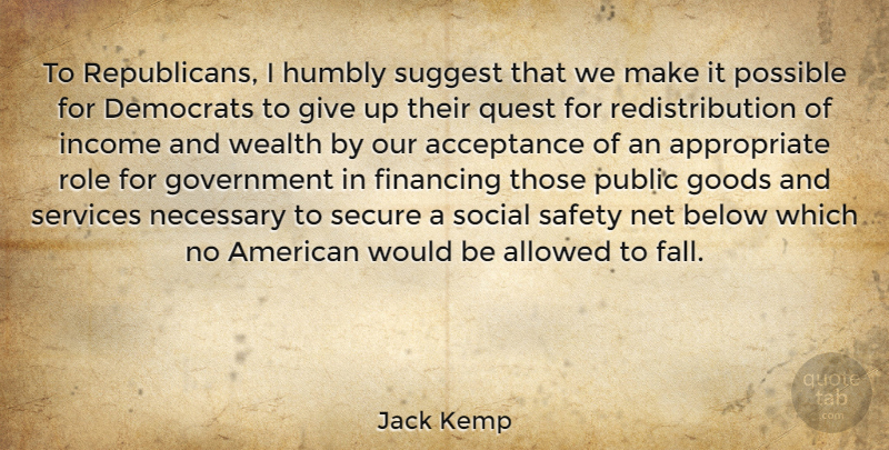 Jack Kemp Quote About Acceptance, Allowed, Below, Democrats, Financing: To Republicans I Humbly Suggest...