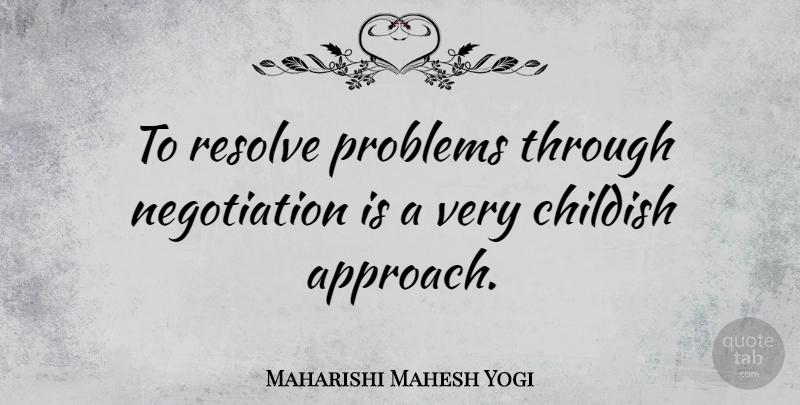 Maharishi Mahesh Yogi Quote About Problem, Negotiation, Resolve: To Resolve Problems Through Negotiation...