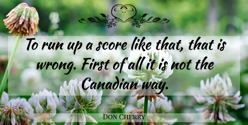 Don Cherry Quote About Canadian, Run, Score: To Run Up A Score...