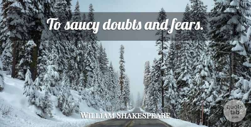 William Shakespeare Quote About Doubt, Doubt And Fear: To Saucy Doubts And Fears...