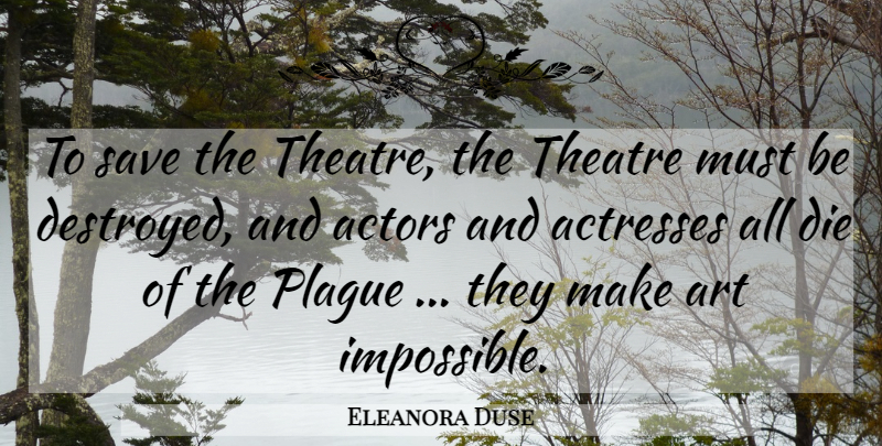 Eleanora Duse Quote About Art, Theatre, Actors: To Save The Theatre The...