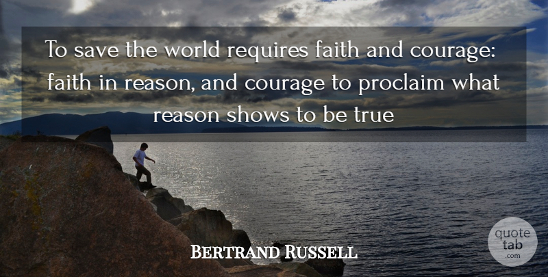 Bertrand Russell Quote About Courage, Faith, Proclaim, Reason, Requires: To Save The World Requires...