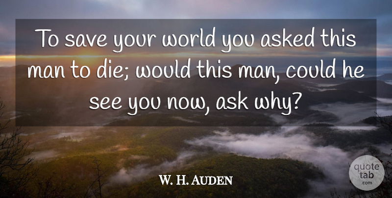 W. H. Auden Quote About Death, War, Men: To Save Your World You...