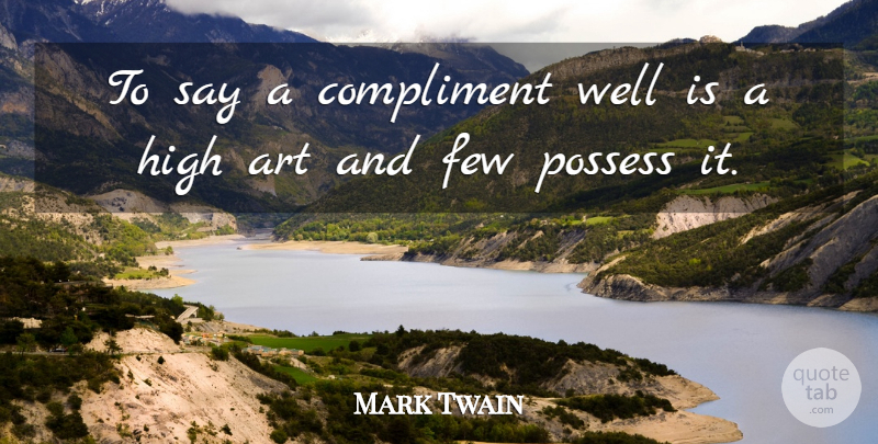 Mark Twain Quote About Art, Flattery, Compliment: To Say A Compliment Well...