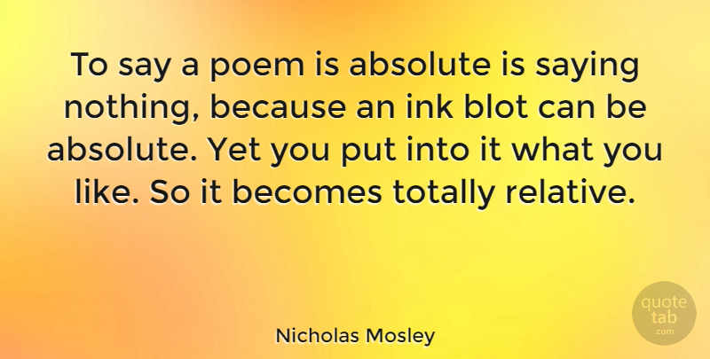Nicholas Mosley Quote About Becomes, Blot, British Novelist, Ink, Totally: To Say A Poem Is...