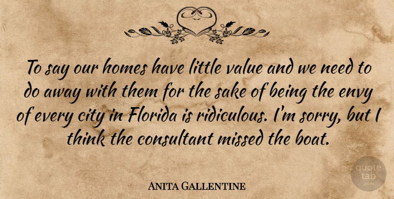 Anita Gallentine Quote About City, Consultant, Envy, Florida, Homes: To Say Our Homes Have...