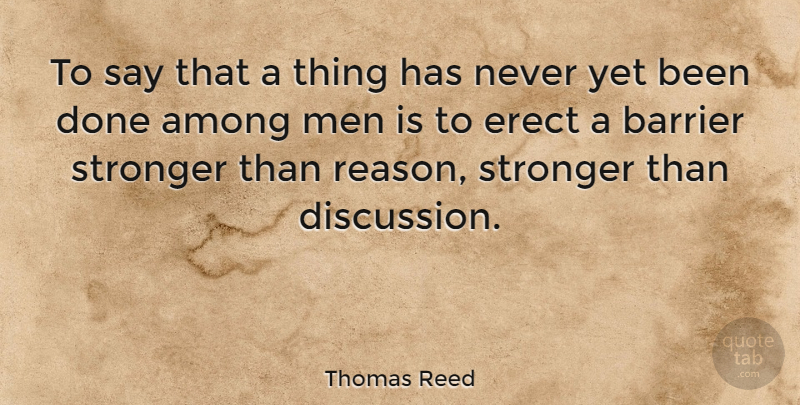 Thomas Reed Quote About Among, Barrier, Men: To Say That A Thing...