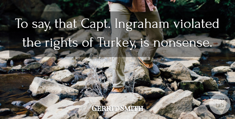 Gerrit Smith Quote About Turkeys, Rights, Nonsense: To Say That Capt Ingraham...