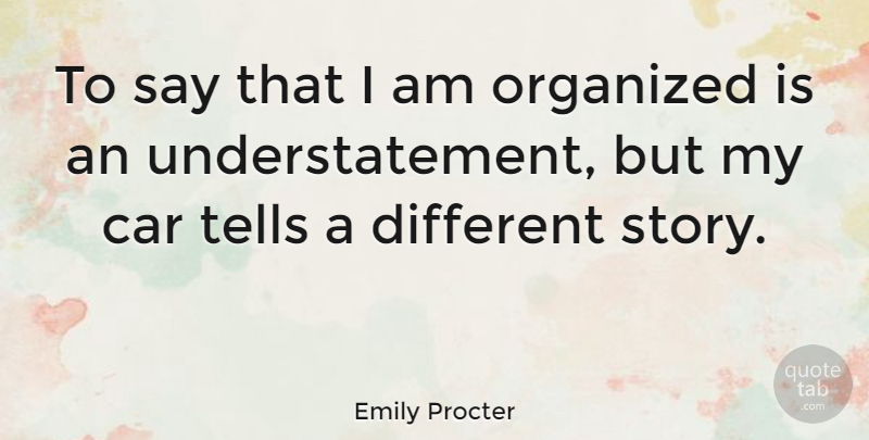 Emily Procter Quote About Car, Stories, Different: To Say That I Am...