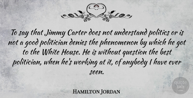 Hamilton Jordan Quote About Anybody, Best, Carter, Denies, Good: To Say That Jimmy Carter...
