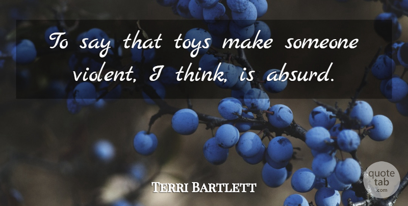Terri Bartlett Quote About Toys: To Say That Toys Make...