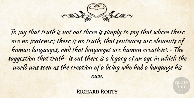 Richard Rorty Quote About Age, Elements, World: To Say That Truth Is...