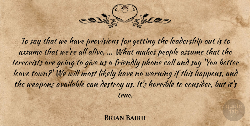 Brian Baird Quote About Assume, Available, Call, Destroy, Friendly: To Say That We Have...