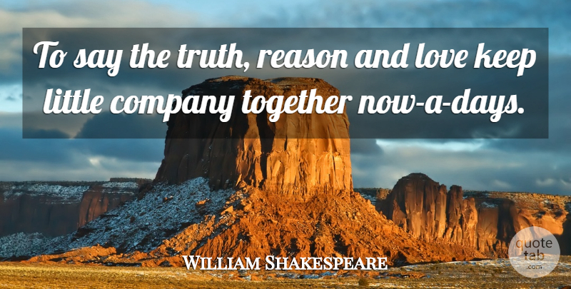 William Shakespeare Quote About Company, Cute Love, Love, Reason, Together: To Say The Truth Reason...