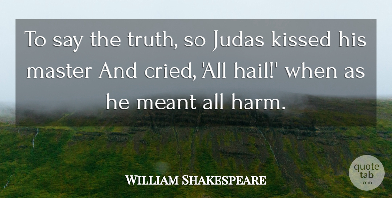 William Shakespeare Quote About Masters, Harm, Hail: To Say The Truth So...