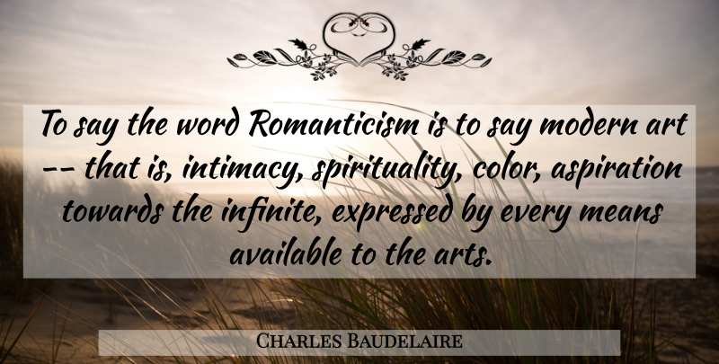 Charles Baudelaire Quote About Art, Aspiration, Available, Expressed, Means: To Say The Word Romanticism...